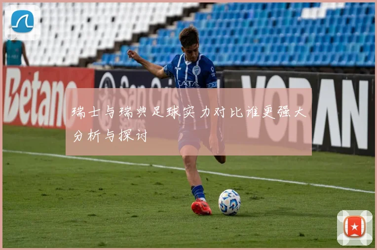 瑞士与瑞典足球实力对比谁更强大分析与探讨